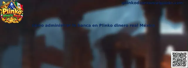 Guía visual sobre cómo administrar la banca en Plinko con dinero real en México, mediante presupuesto, límites de pérdidas y control de apuestas.